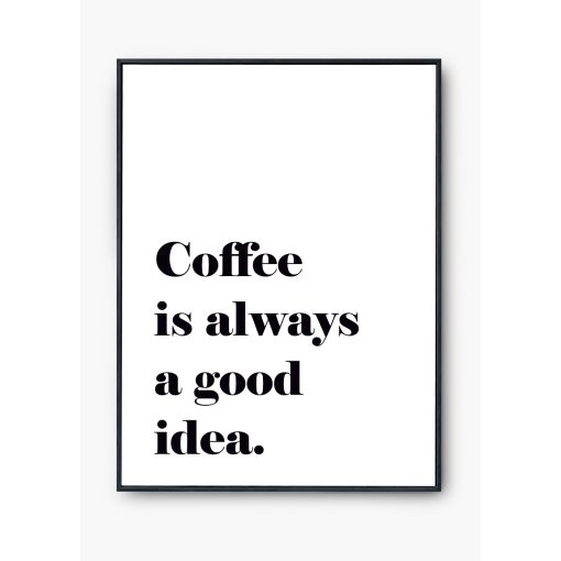 "Coffee is alwasy a good idea" poszter